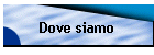 Dove siamo